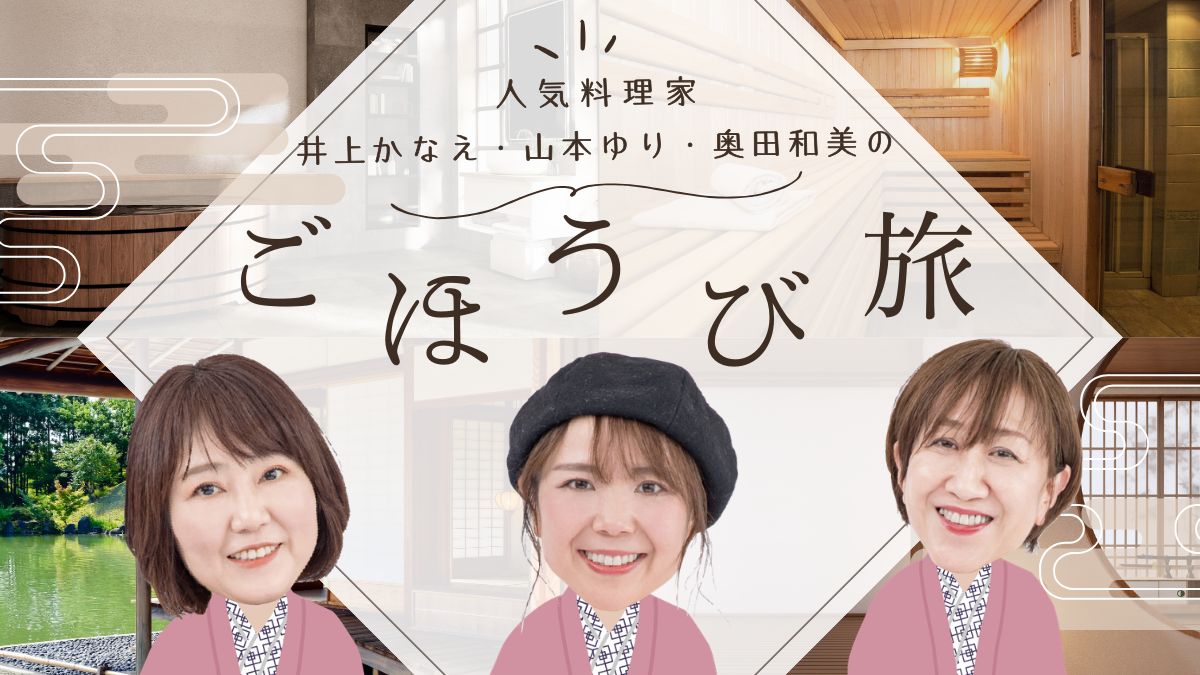 人気料理家　井上かなえ・山本ゆり・奥田和美のごほうび旅